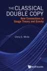 Image for Classical Double Copy, The: New Connections In Gauge Theory And Gravity