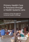 Image for Primary Health Care in Tanzania through a Health Systems Lens : A History of the Struggle for Universal Health Coverage