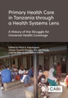 Image for Primary Health Care in Tanzania Through a Health Systems Lens: A History of the Struggle for Universal Health Coverage
