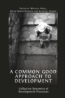 Image for A Common Good Approach to Development : Collective Dynamics of Development Processes