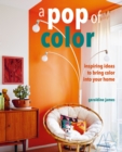 Image for A Pop of Color : Inspiring Ideas to Bring Color into Your Home