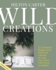 Image for Wild creations  : inspiring projects to create plus plant care tips &amp; styling ideas for your own wild interior