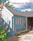 Image for A woman&#39;s shed  : spaces for women to create, write, make, grow, think, and escape