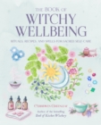 Image for The book of witchy wellbeing  : rituals, recipes, and spells for sacred self-care