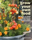 Image for Grow Your Own Food: 35 Ways to Grow Vegetables, Fruits, and Herbs in Containers