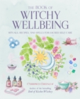 Image for The book of witchy wellbeing: rituals, recipes, and spells for sacred self-care