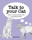 Image for Talk to your cat  : how to communicate with your pet