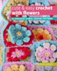 Image for Cute &amp; easy crochet with flowers  : 35 fantastic floral crochet patterns