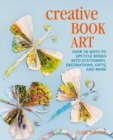 Image for Creative book art  : over 50 ways to upcycle books into stationery, decorations, gifts, and more