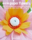 Image for Making paper flowers: create 35 beautiful floral projects using origami, decoupage, paper mache, and quilling