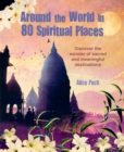 Image for Around the world in 80 spiritual places: discover the wonder of sacred and meaningful destinations