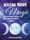 Image for Wiccan moon magic  : spells and rituals to harness lunar energy for wellbeing and joy