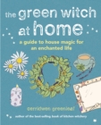 Image for The green witch at home  : a guide to house magic for an enchanted life