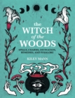 Image for The Witch of the Woods: Spells, Charms, Divination, Remedies, and Folklore