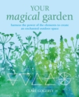 Image for Your magical garden  : harness the power of the elements to create an enchanted outdoor space
