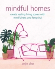 Image for Mindful Homes : Create Healing Living Spaces with Mindfulness and Feng Shui