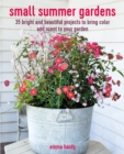Image for Small summer gardens  : 35 bright and beautiful gardening projects to bring color and scent to your garden
