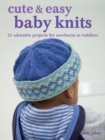 Image for Cute &amp; easy baby knits  : 25 adorable projects for newborns to toddlers