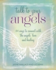 Image for Talk to your angels  : 44 ways to connect with the angels&#39; love and healing