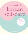 Image for The Book of Korean Self-Care: K-Beauty, Healing Foods, Traditional Medicine, Mindfulness, and Much More
