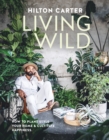 Image for Living wild: how to plant style your home and cultivate happiness