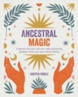 Image for Ancestral magic  : empower the here and now with enchanting guidance from your past family history