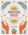 Image for Ancestral magic: empower the here and now with enchanting guidance from your past family history