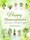 Image for Happy houseplants  : grow your own indoor oasis
