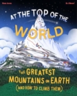 Image for At the top of the world  : the greatest mountains on earth (and how to climb them)