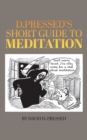 Image for D. Pressed&#39;s Short Guide to Meditation