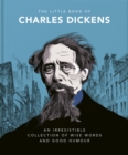 Image for The little book of Charles Dickens  : Dickensian wit and wisdom for our times