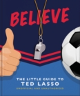 Image for Believe - The Little Guide to Ted Lasso