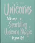 Image for The little book of unicorns  : enchanting words sprinkled with unicorn magic