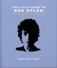 Image for The little guide to Bob Dylan  : how does it feel?