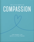 Image for The little book of compassion  : for when life gets a little tough