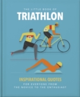 Image for The little book of triathlon  : inspirational quotes for everyone from the novice to the enthusiast