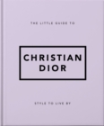 Image for The little guide to Christian Dior  : style to live by