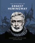 Image for The little book of Ernest Hemingway  : legendary writer and adventurer