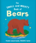 Image for The small and mighty book of bears  : pocket-sized books, massive facts!