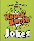 Image for The small and mighty book of knock knock jokes  : who&#39;s there?