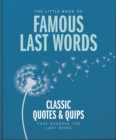 Image for The little book of famous last words  : classic quotes and quips that deserve the last word