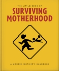 Image for The little book of surviving motherhood  : for tired parents everywhere