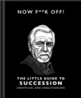 Image for Now F**k Off!: The Little Guide to Succession