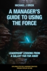 Image for A manager&#39;s guide to using the force  : leadership lessons from a galaxy far far away