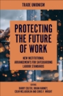 Image for Protecting the future of work  : new institutional arrangements for safeguarding labour standards