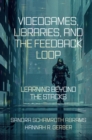 Image for Videogames, libraries, and the feedback loop: learning beyond the stacks