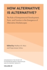 Image for How alternative is alternative?  : the role of entrepreneurial development, form, and function in the emergence of alternative marketscapes