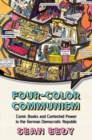 Image for Four-color communism: comic books and contested power in the German Democratic Republic