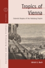 Image for Tropics of Vienna  : colonial utopias of the Habsburg Empire