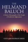 Image for The Helmand Baluch: a native ethnography of the people of Southwest Afghanistan